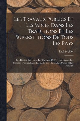 bokomslag Les Travaux Publics Et Les Mines Dans Les Traditions Et Les Superstitions De Tous Les Pays