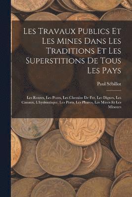 Les Travaux Publics Et Les Mines Dans Les Traditions Et Les Superstitions De Tous Les Pays