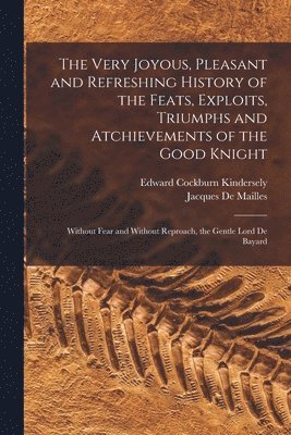 Jacques de Mailles, Edward Cockburn Kindersely - Very Joyous, Pleasant and Refreshing History of the Feats, Exploits, Triumphs and Atchievements of the Good Knight, Häftad