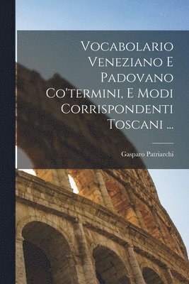 bokomslag Vocabolario Veneziano E Padovano Co'termini, E Modi Corrispondenti Toscani ...