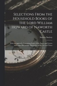 bokomslag Selections From the Household Books of the Lord William Howard of Naworth Castle