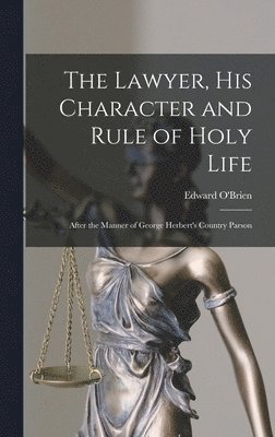 The Lawyer, His Character and Rule of Holy Life 1