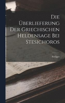 bokomslag Die berlieferung Der Griechischen Heldensage Bei Stesichoros