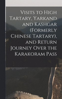 bokomslag Visits to High Tartary, Yarkand and Kashgar (Formerly Chinese Tartary), and Return Journey Over the Karakoram Pass