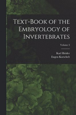 Text-Book of the Embryology of Invertebrates; Volume 3 1