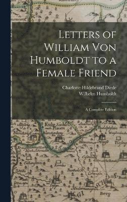 Letters of William Von Humboldt to a Female Friend 1