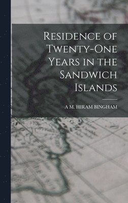 Residence of Twenty-One Years in the Sandwich Islands 1