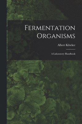Albert Klöcker - Fermentation Organisms; a Laboratory Handbook, Häftad