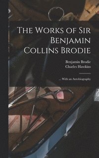 bokomslag The Works of Sir Benjamin Collins Brodie