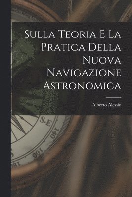 bokomslag Sulla Teoria E La Pratica Della Nuova Navigazione Astronomica