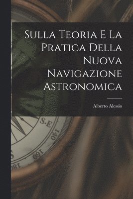 Sulla Teoria E La Pratica Della Nuova Navigazione Astronomica 1