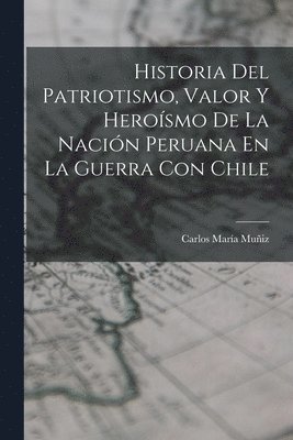 Carlos María Muñiz, Carlos María - Historia Del Patriotismo, Valor Y Heroísmo De La Nación Peruana En La Guerra Con Chile, Häftad