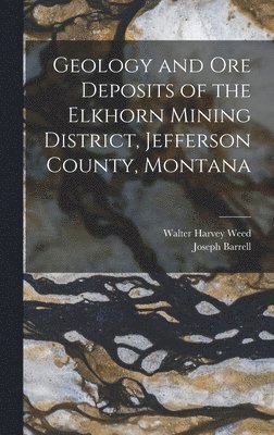 Geology and Ore Deposits of the Elkhorn Mining District, Jefferson County, Montana 1