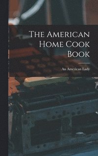 bokomslag The American Home Cook Book