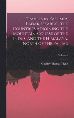 bokomslag Travels in Kashmir, Ladak, Iskardo, the Countries Adjoining the Mountain-Course of the Indus, and the Himalaya, North of the Panjab; Volume 1