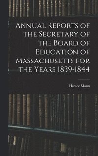 bokomslag Annual Reports of the Secretary of the Board of Education of Massachusetts for the Years 1839-1844