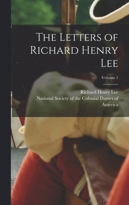Richard Henry Lee, National Society of the Colonial Dame - Letters of Richard Henry Lee; Volume 1, Inbunden