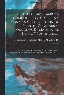 Coloni Mexico Ministerio de Fomento - Tratado Sobre Caminos Comunes, Ferrocarriles Y Canales, Construccion De Puentes, Ordinarios, Oblicuos, De Madéra, De Fierro Y Suspendidos, Häftad
