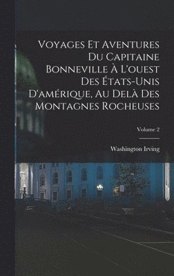 Voyages Et Aventures Du Capitaine Bonneville À L'ouest Des États-Unis D'amérique, Au Delà Des Montagnes Rocheuses; Volume 2 1
