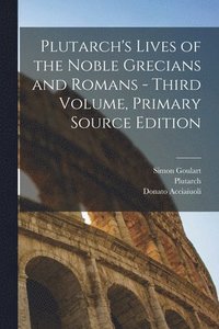 bokomslag Plutarch's Lives of the Noble Grecians and Romans - Third Volume, Primary Source Edition