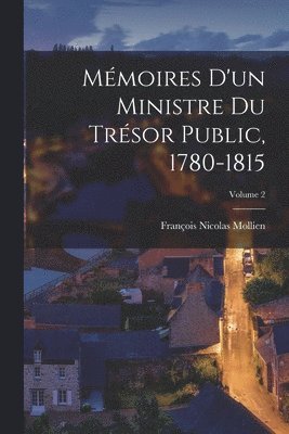 François Nicolas Mollien - Mémoires D'un Ministre Du Trésor Public, 1780-1815; Volume 2, Häftad