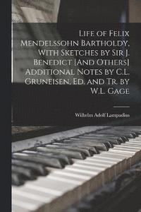bokomslag Life of Felix Mendelssohn Bartholdy, With Sketches by Sir J. Benedict [And Others] Additional Notes by C.L. Gruneisen, Ed. and Tr. by W.L. Gage
