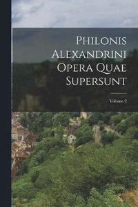 bokomslag Philonis Alexandrini Opera Quae Supersunt; Volume 2