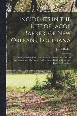 Incidents in the Life of Jacob Barker, of New Orleans, Louisiana 1