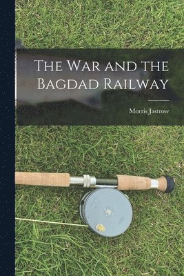 bokomslag The War and the Bagdad Railway