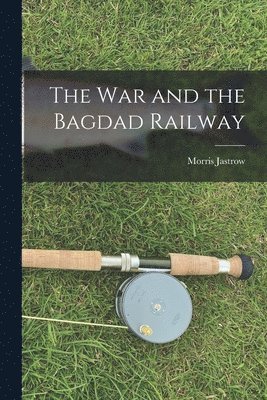 Morris Jastrow - War and the Bagdad Railway, Häftad