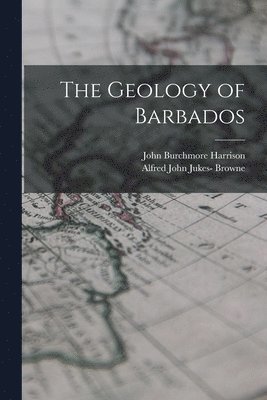 John Burchmore Harrison, Alfred John Jukes- Browne - Geology of Barbados, Häftad