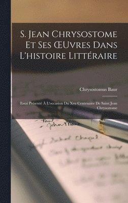 bokomslag S. Jean Chrysostome Et Ses OEuvres Dans L'histoire Littraire