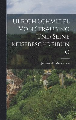 Ulrich Schmidel Von Straubing Und Seine Reisebeschreibung 1