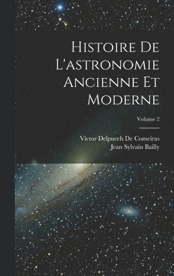 Histoire De L'astronomie Ancienne Et Moderne; Volume 2 1