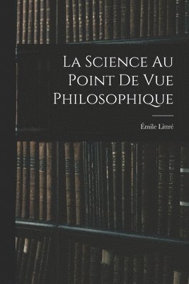 Émile Littré - Science Au Point De Vue Philosophique, Häftad