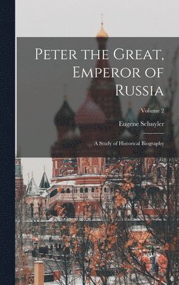 Eugene Schuyler - Peter the Great, Emperor of Russia, Inbunden