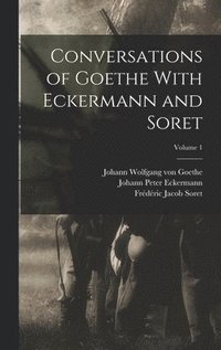bokomslag Conversations of Goethe With Eckermann and Soret; Volume 1