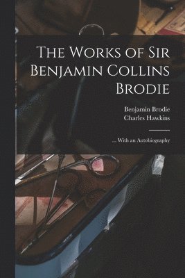 Benjamin Brodie, Charles Hawkins - Works of Sir Benjamin Collins Brodie, Häftad