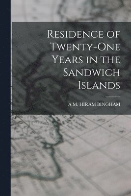 Residence of Twenty-One Years in the Sandwich Islands 1