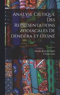 bokomslag Analyse Critique Des Reprsentations Zodiacales De Dendra Et D'esn ..