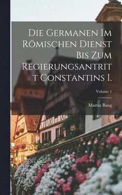 bokomslag Die Germanen Im Rmischen Dienst Bis Zum Regierungsantritt Constantins I.; Volume 1