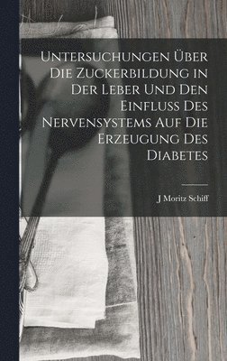 bokomslag Untersuchungen ber Die Zuckerbildung in Der Leber Und Den Einfluss Des Nervensystems Auf Die Erzeugung Des Diabetes