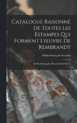 Catalogue Raisonn De Toutes Les Estampes Qui Forment L'oeuvre De Rembrandt 1