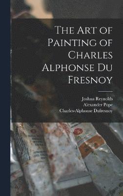 Art of Painting of Charles Alphonse Du Fresnoy