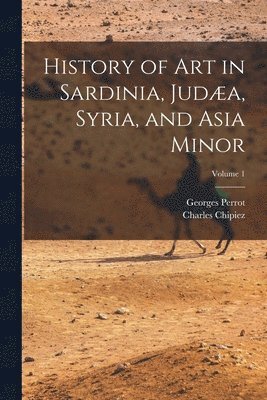 bokomslag History of Art in Sardinia, Judæa, Syria, and Asia Minor; Volume 1