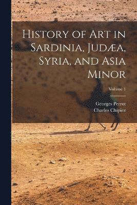 Georges Perrot, Charles Chipiez - History of Art in Sardinia, Judæa, Syria, and Asia Minor; Volume 1, Häftad