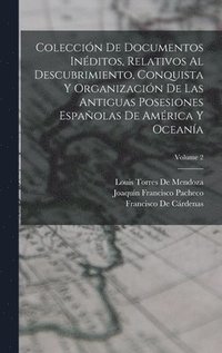 bokomslag Colección De Documentos Inéditos, Relativos Al Descubrimiento, Conquista Y Organización De Las Antiguas Posesiones Españolas De América Y Oceanía; Volume 2