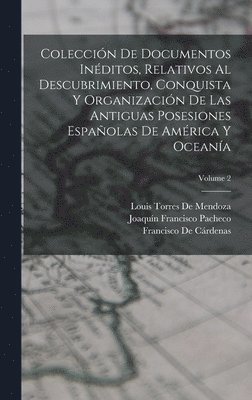 bokomslag Colección De Documentos Inéditos, Relativos Al Descubrimiento, Conquista Y Organización De Las Antiguas Posesiones Españolas De América Y Oceanía; Volume 2
