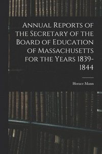 bokomslag Annual Reports of the Secretary of the Board of Education of Massachusetts for the Years 1839-1844