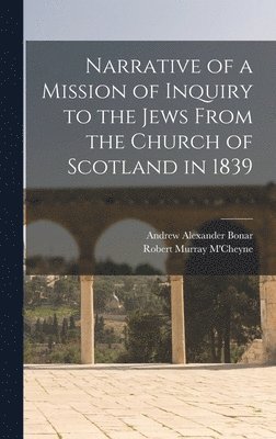 Narrative of a Mission of Inquiry to the Jews From the Church of Scotland in 1839 1